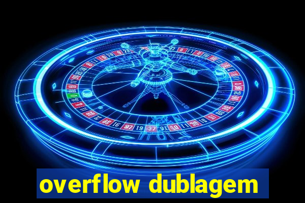 overflow dublagem